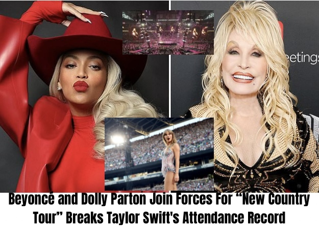 Beyoncé and Dolly Parton Join Forces For “New Country Tour” Breaks Taylor Swift’s Attendance Record