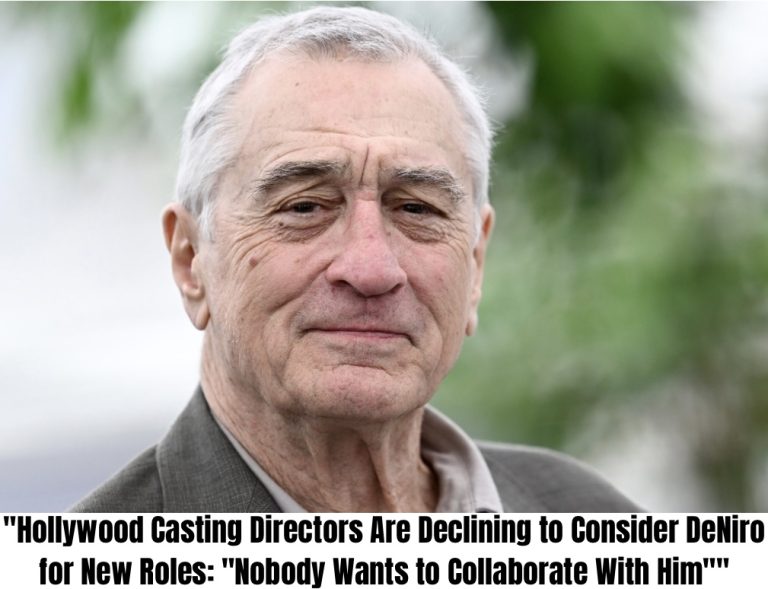 “Hollywood Casting Directors Are Declining to Consider DeNiro for New Roles: “Nobody Wants to Collaborate With Him””