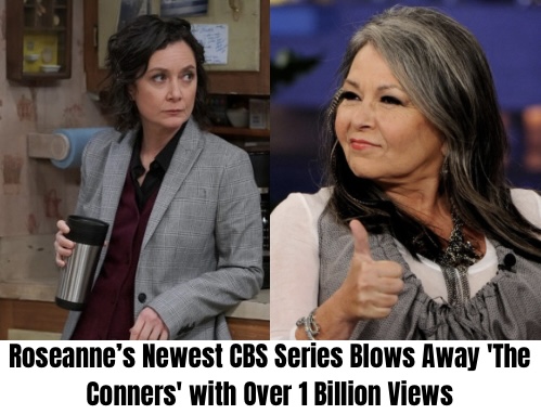 Breaking: Roseanne’s Latest CBS Series Outshines ‘The Conners’ with Over 1 Billion Views