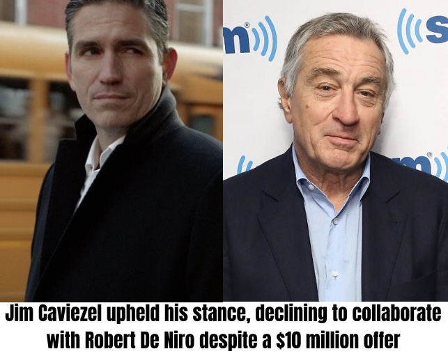 Jim Caviezel upheld his stance, declining to collaborate with Robert De Niro despite a $10 million offer