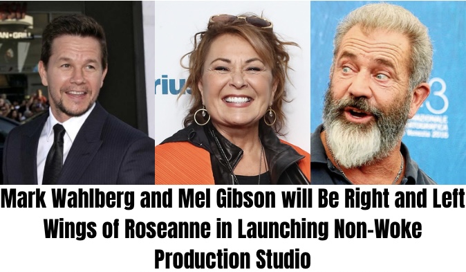 Mark Wahlberg and Mel Gibson will Be Right and Left Wings of Roseanne in Launching Non-Woke Production Studio