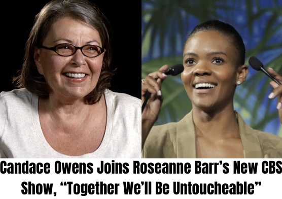 Breaking: Candace Owens Joins Roseanne Barr’s New CBS Show, “Together We’ll Be Untoucheable”