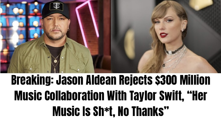 Breaking: Jason Aldean Rejects $300 Million Music Collaboration With Taylor Swift, “Her Music Is Sh*t, No Thanks”