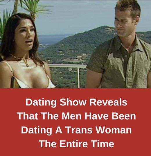 Dating Show Reveals That The Men Have Been Dating A Trans Woman The Entire Time
