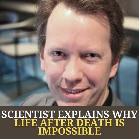 Scientist Explains Why Life After Death Is Impossible