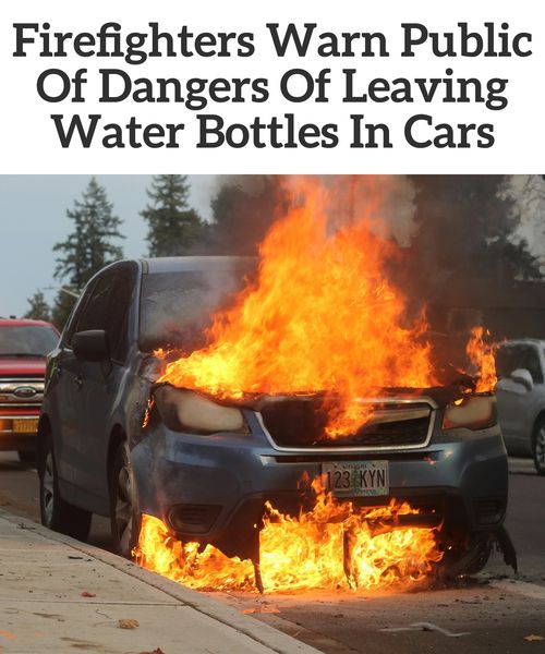 Firefighters Warn Public Of Dangers Of Leaving Water Bottles In Cars