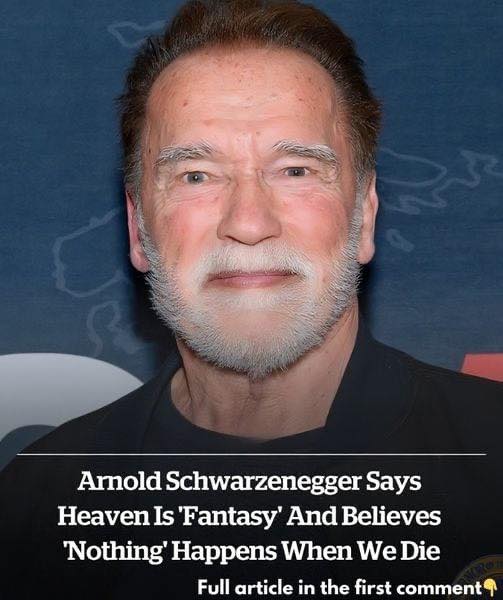 Arnold Schwarzenegger believes Heaven is a ‘fantasy’, says: ‘We won’t see each other again after we’re gone’