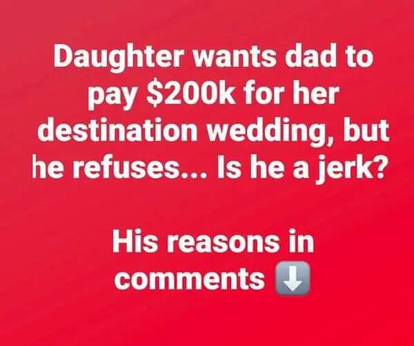 The daughter initiates a conversation after requesting her father to provide $200k for a destination wedding